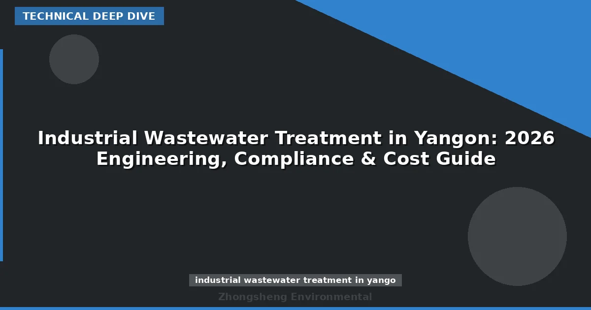 Industrial Wastewater Treatment in Yangon: 2026 Engineering, Compliance & Cost Guide