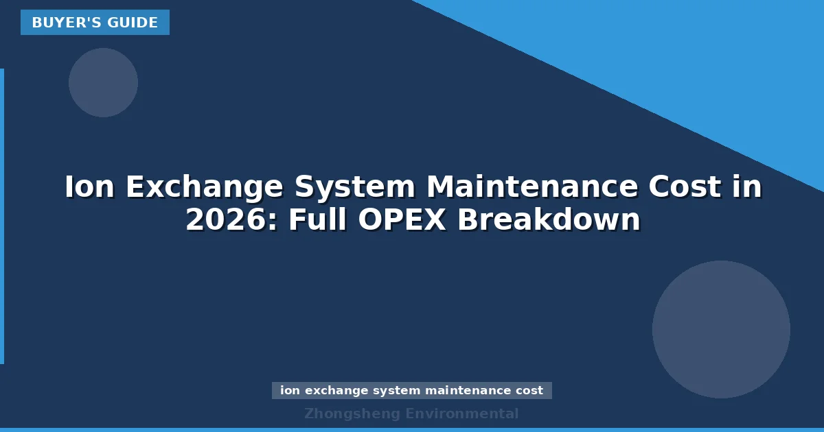Ion Exchange System Maintenance Cost in 2026: Full OPEX Breakdown