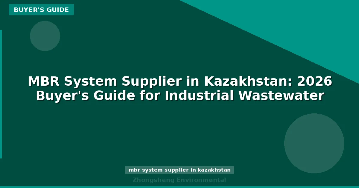 MBR System Supplier in Kazakhstan: 2026 Buyer's Guide for Industrial Wastewater