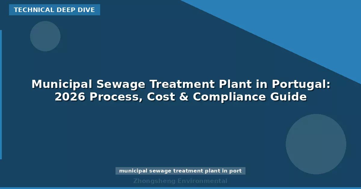 Municipal Sewage Treatment Plant in Portugal: 2026 Process, Cost & Compliance Guide