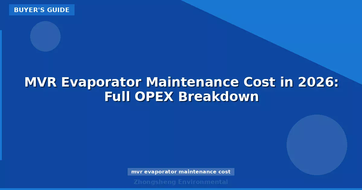 MVR Evaporator Maintenance Cost in 2026: Full OPEX Breakdown
