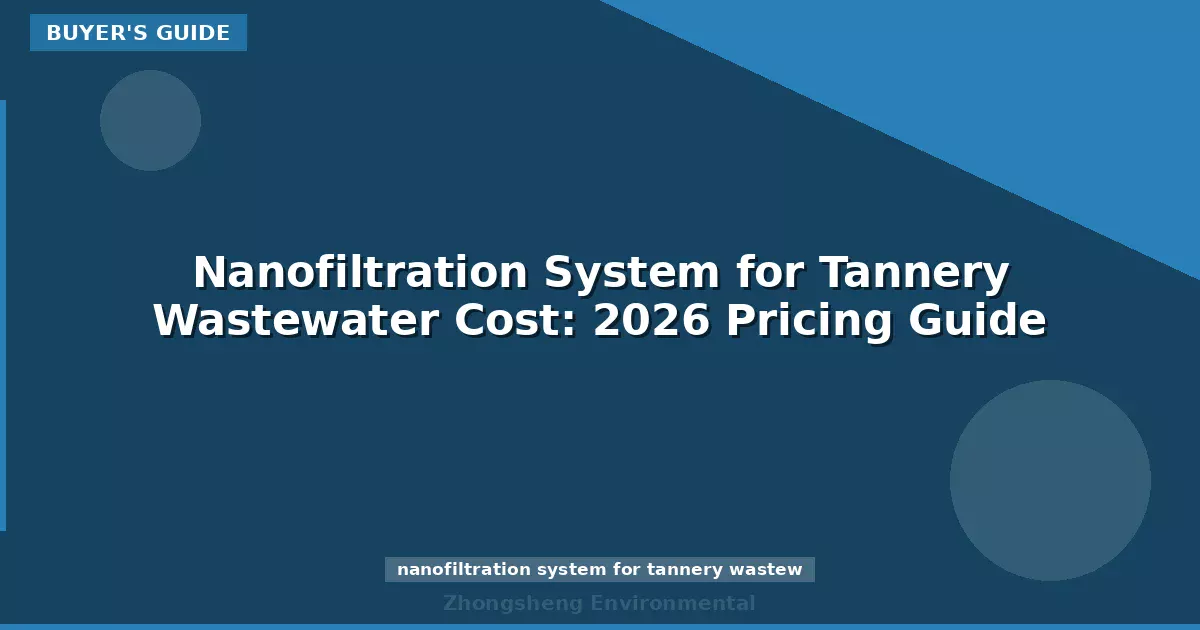 Nanofiltration System for Tannery Wastewater Cost: 2026 Pricing Guide