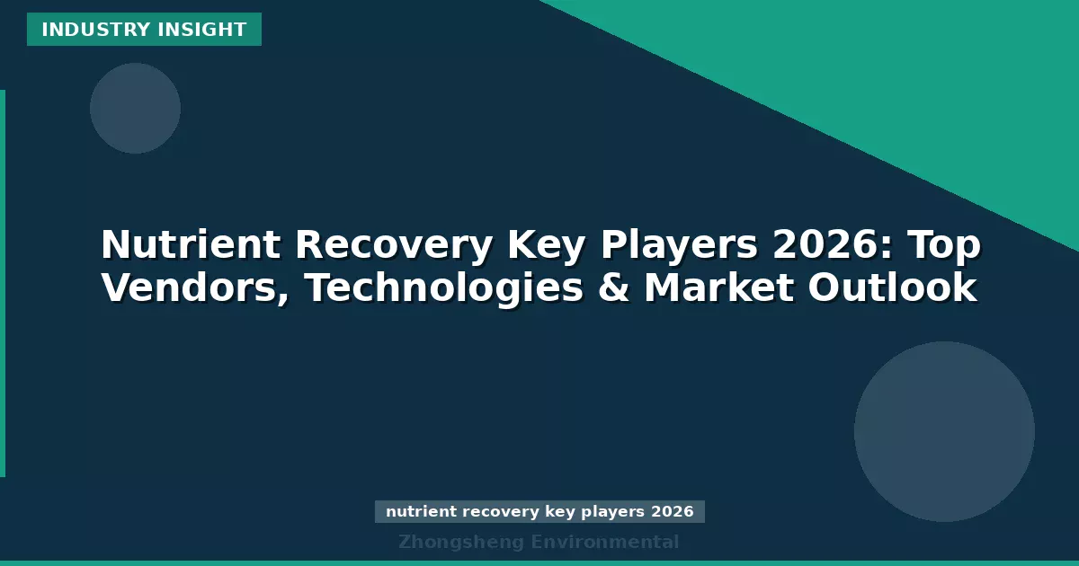 Nutrient Recovery Key Players 2026: Top Vendors, Technologies & Market Outlook