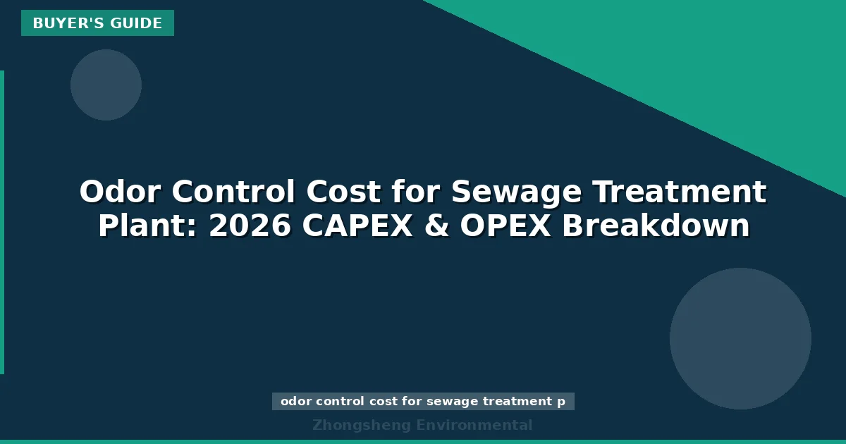 Odor Control Cost for Sewage Treatment Plant: 2026 CAPEX & OPEX Breakdown