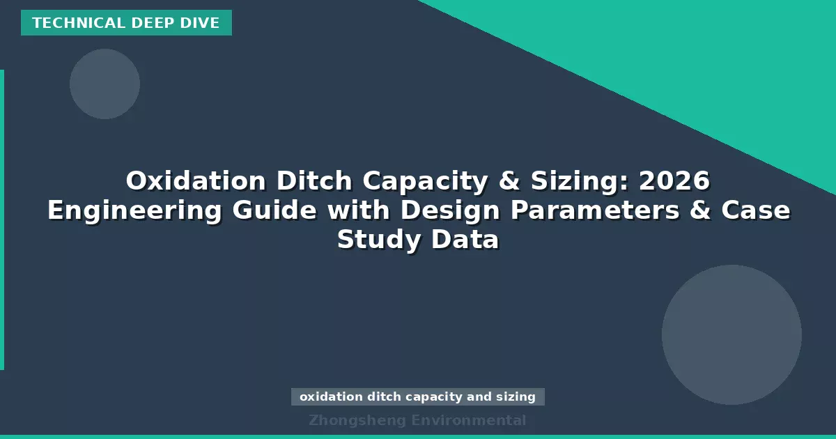 Oxidation Ditch Capacity & Sizing: 2026 Engineering Guide with Design Parameters & Case Study Data