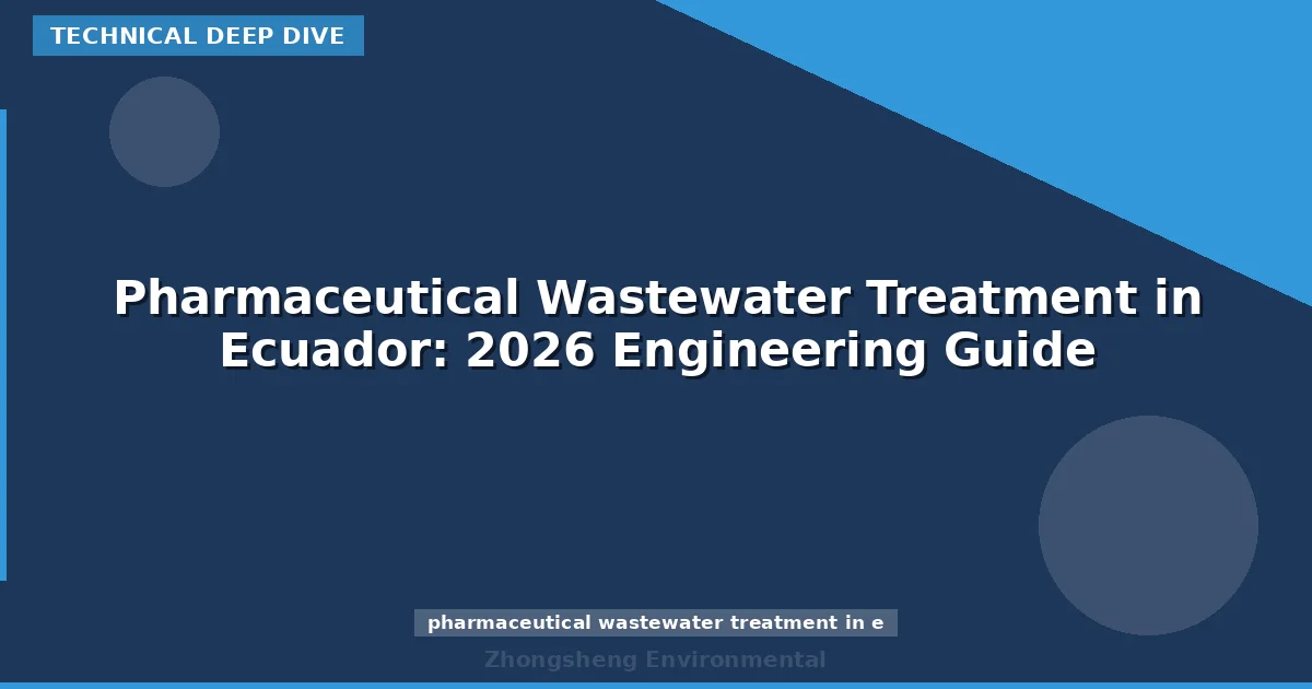 Pharmaceutical Wastewater Treatment in Ecuador: 2026 Engineering Guide