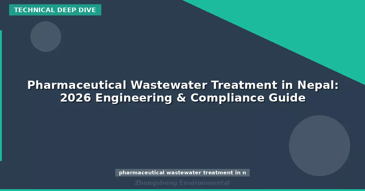 Pharmaceutical Wastewater Treatment in Nepal: 2026 Engineering & Compliance Guide