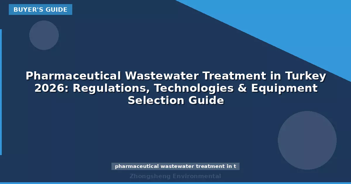 Pharmaceutical Wastewater Treatment in Turkey 2026: Regulations, Technologies & Equipment Selection Guide