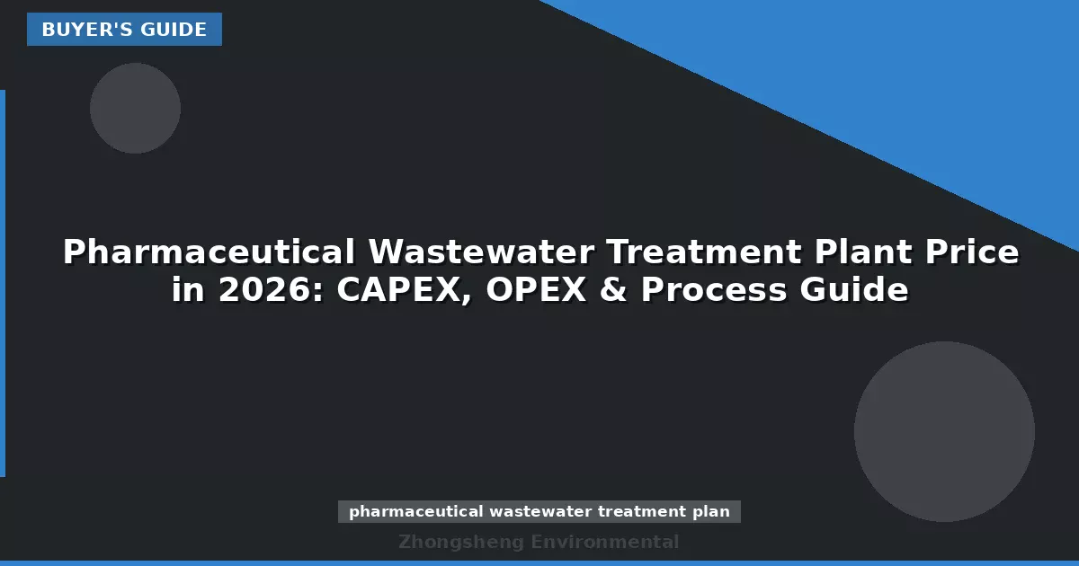 Pharmaceutical Wastewater Treatment Plant Price in 2026: CAPEX, OPEX & Process Guide