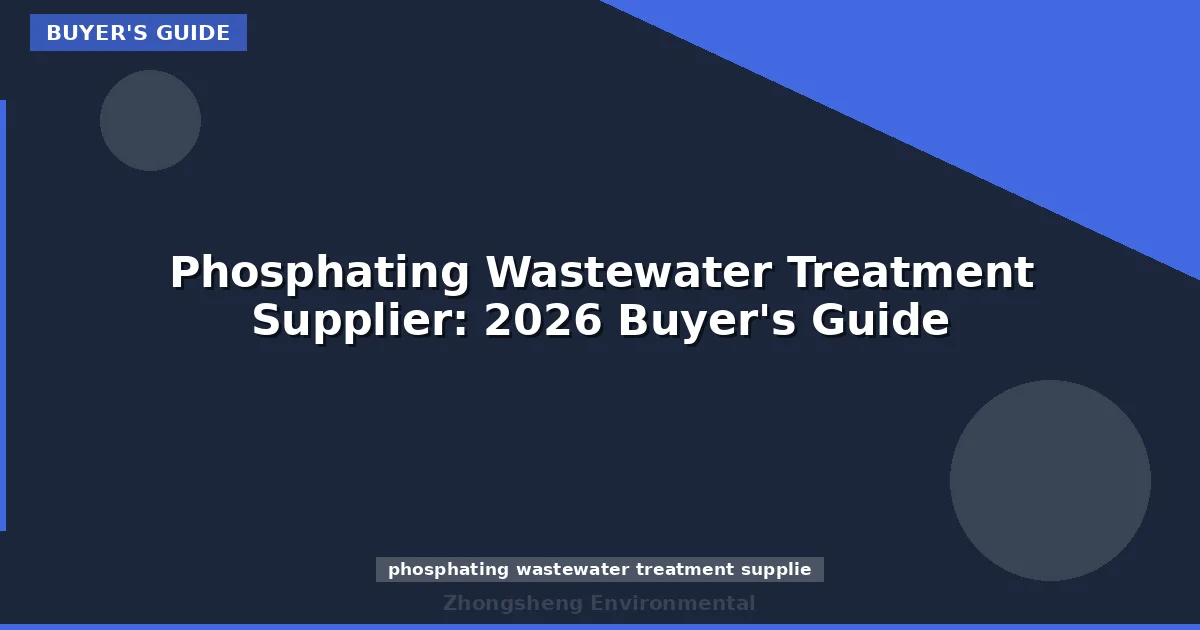 Phosphating Wastewater Treatment Supplier: 2026 Buyer's Guide