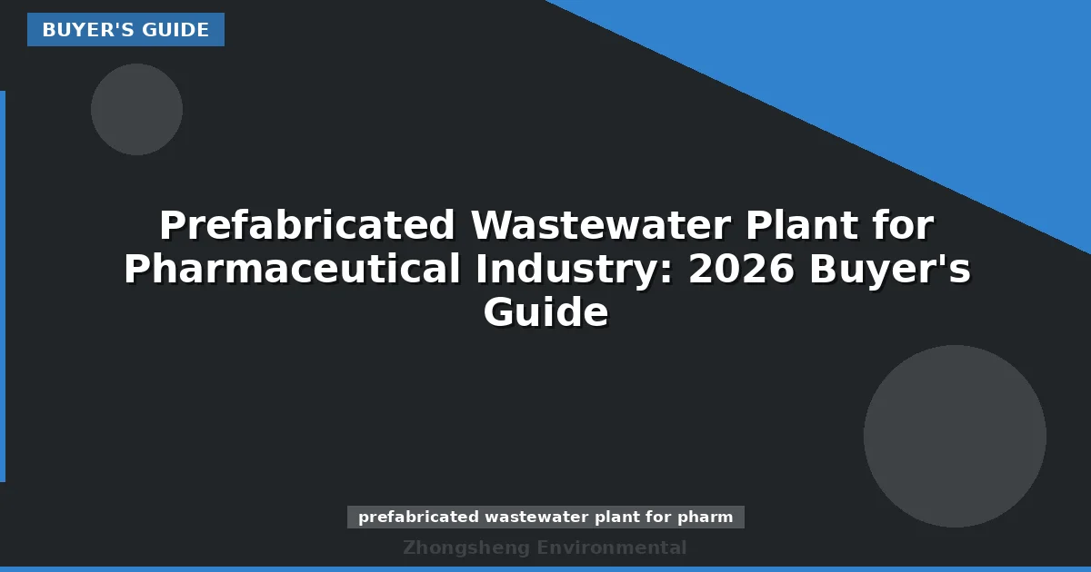 Prefabricated Wastewater Plant for Pharmaceutical Industry: 2026 Buyer's Guide