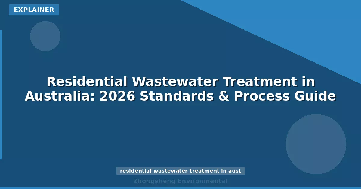 Residential Wastewater Treatment in Australia: 2026 Standards & Process Guide