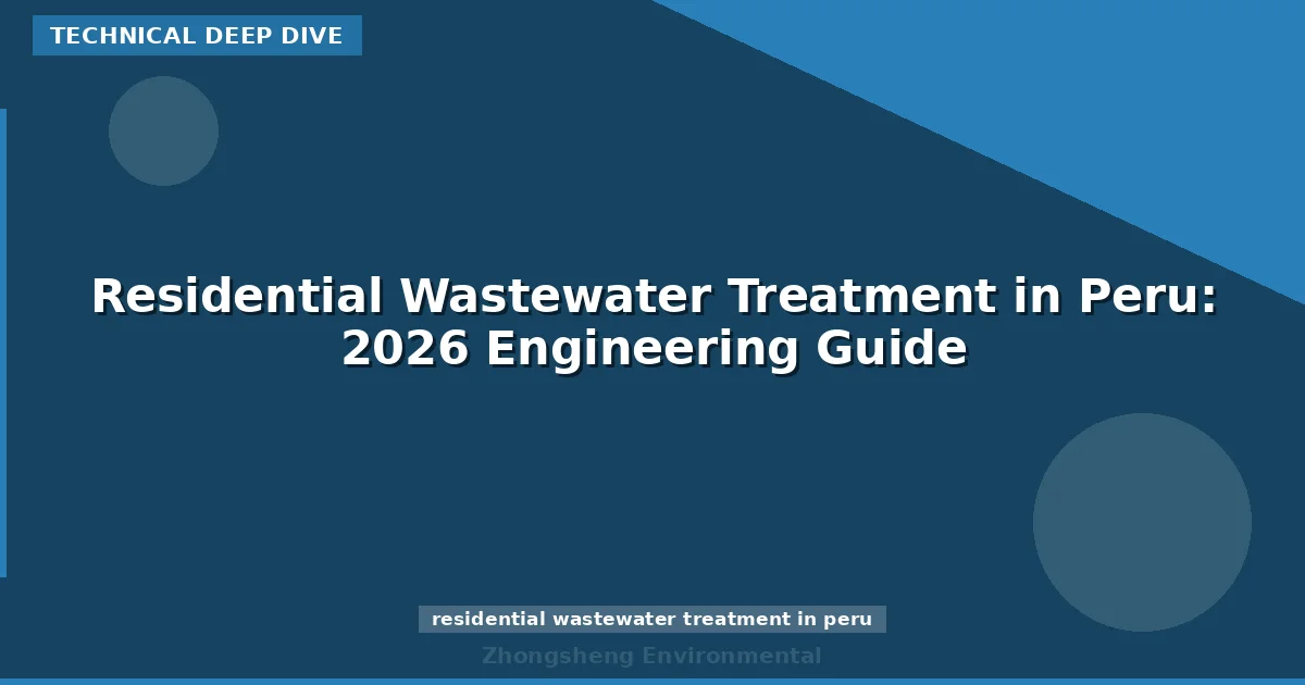 Residential Wastewater Treatment in Peru: 2026 Engineering Guide