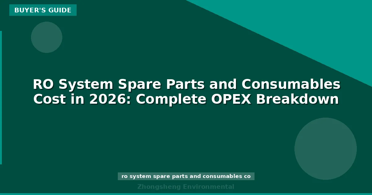 RO System Spare Parts and Consumables Cost in 2026: Complete OPEX Breakdown