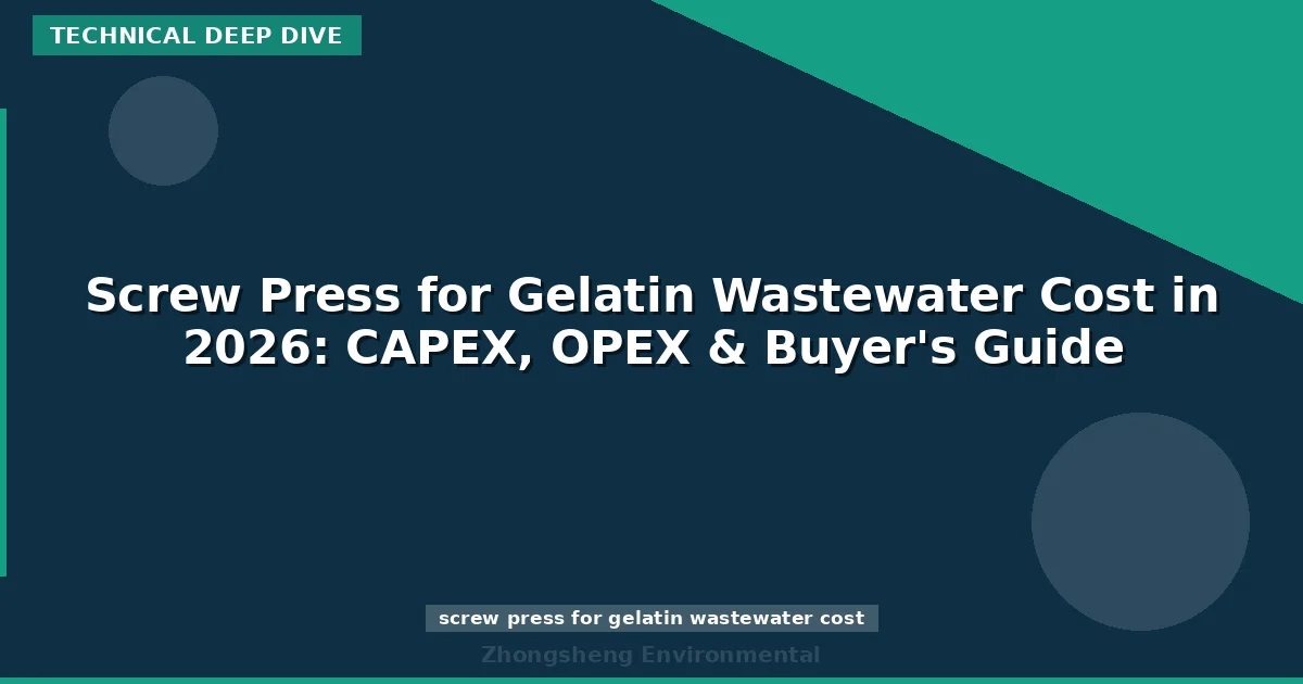 Screw Press for Gelatin Wastewater Cost in 2026: CAPEX, OPEX & Buyer's Guide