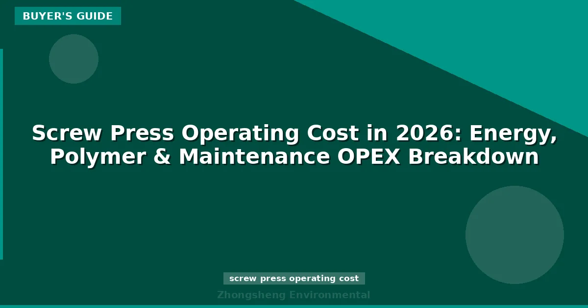 Screw Press Operating Cost in 2026: Energy, Polymer & Maintenance OPEX Breakdown