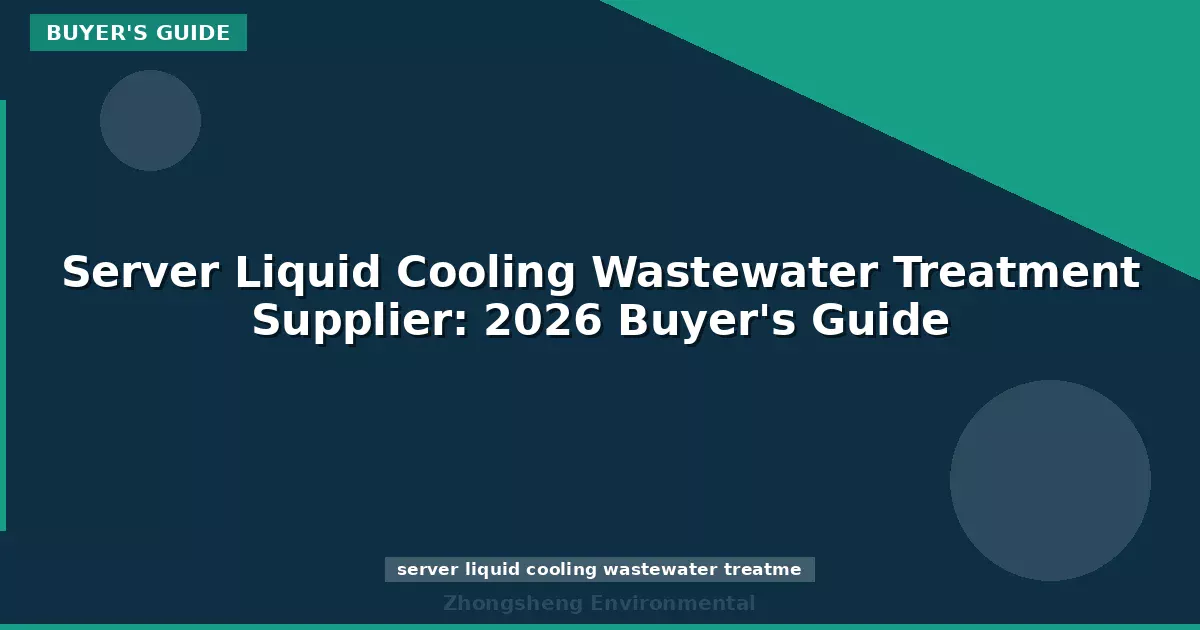 Server Liquid Cooling Wastewater Treatment Supplier: 2026 Buyer's Guide