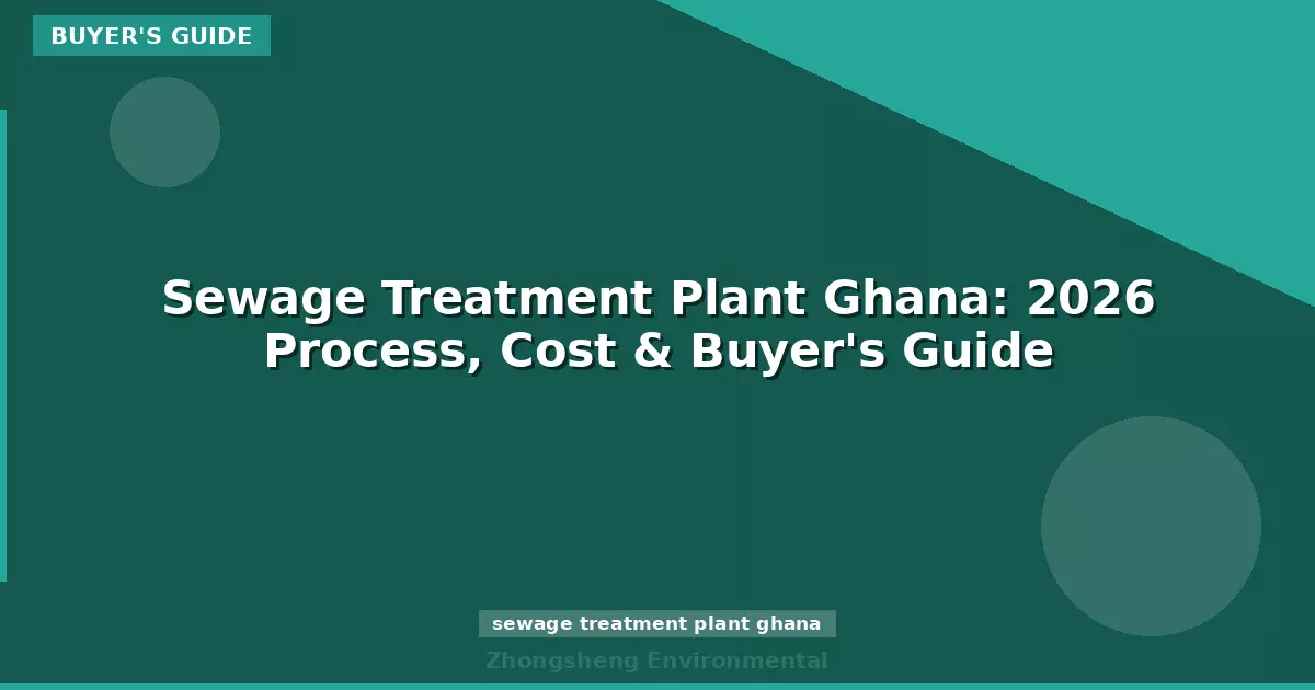 Sewage Treatment Plant Ghana: 2026 Process, Cost & Buyer's Guide
