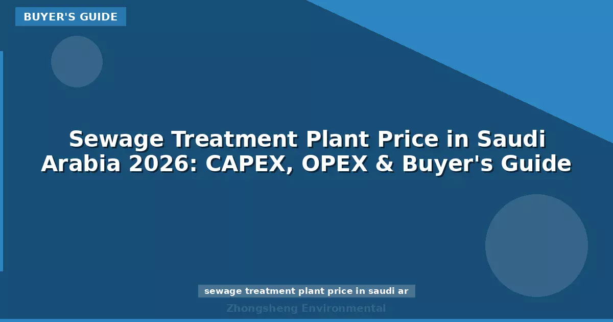 Sewage Treatment Plant Price in Saudi Arabia 2026: CAPEX, OPEX & Buyer's Guide