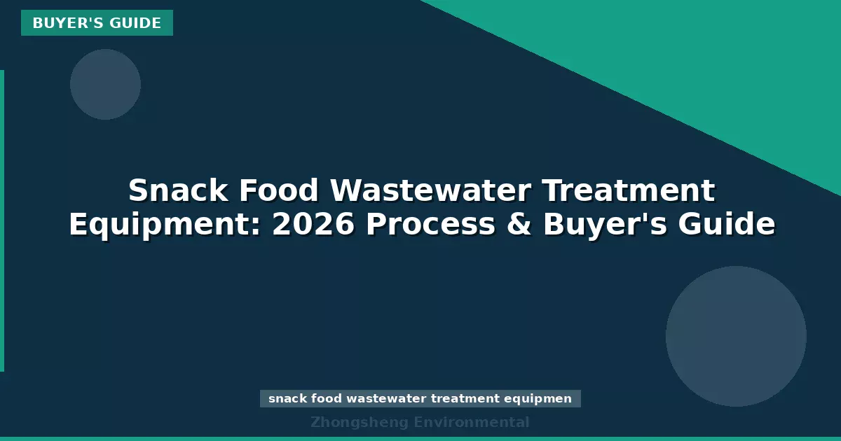 Snack Food Wastewater Treatment Equipment: 2026 Process & Buyer's Guide