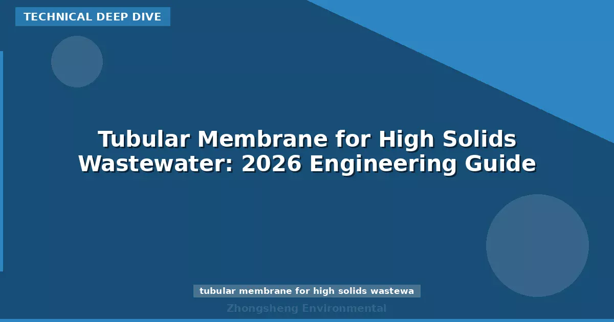 Tubular Membrane for High Solids Wastewater: 2026 Engineering Guide