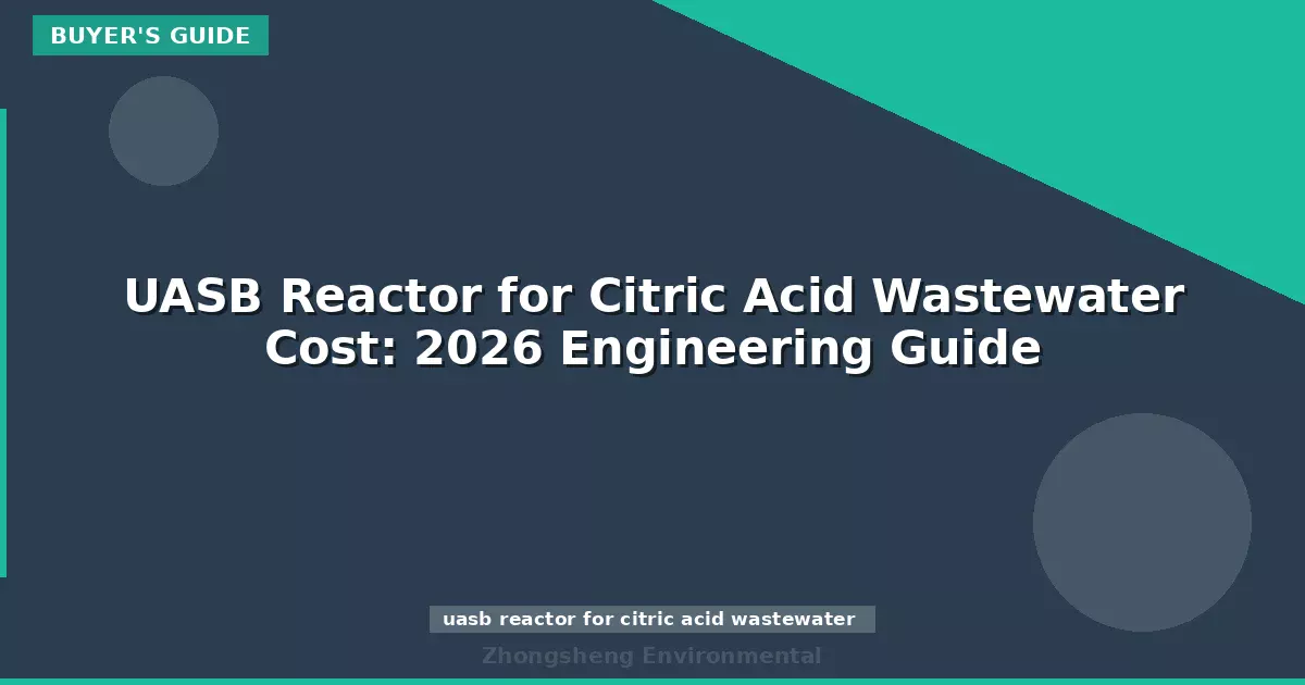 UASB Reactor for Citric Acid Wastewater Cost: 2026 Engineering Guide
