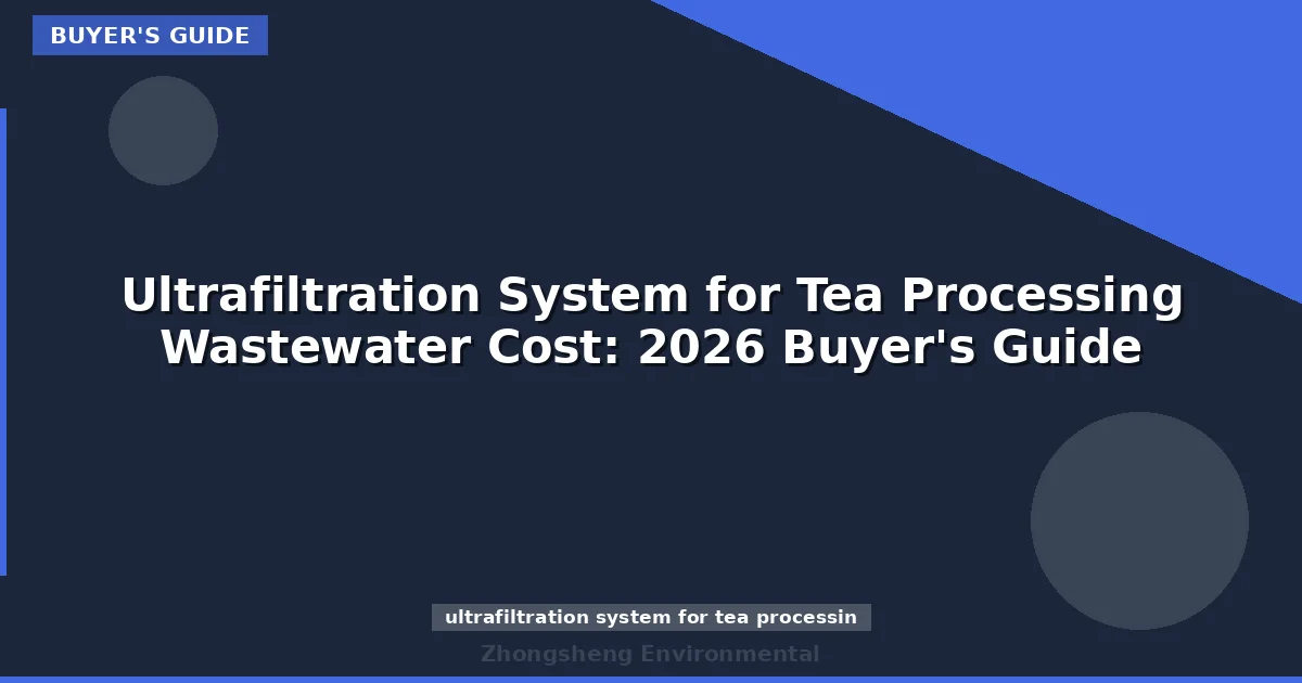 Ultrafiltration System for Tea Processing Wastewater Cost: 2026 Buyer's Guide