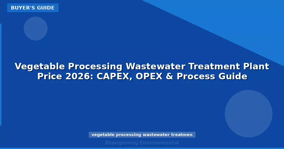 Vegetable Processing Wastewater Treatment Plant Price 2026: CAPEX, OPEX & Process Guide