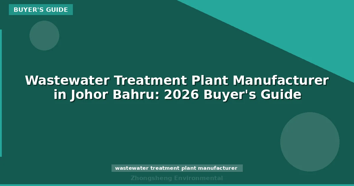Wastewater Treatment Plant Manufacturer in Johor Bahru: 2026 Buyer's Guide