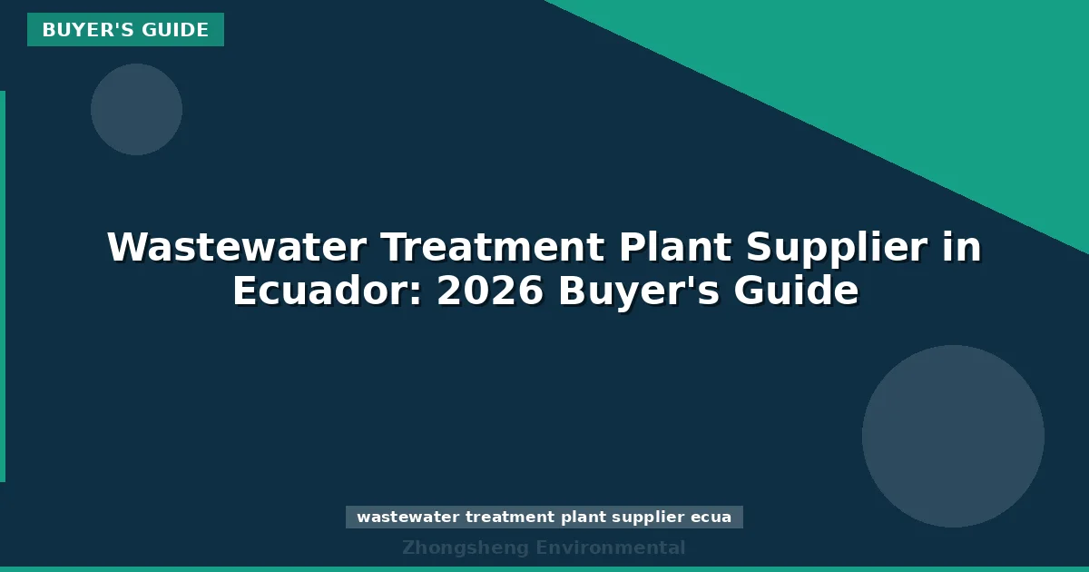 Wastewater Treatment Plant Supplier in Ecuador: 2026 Buyer's Guide