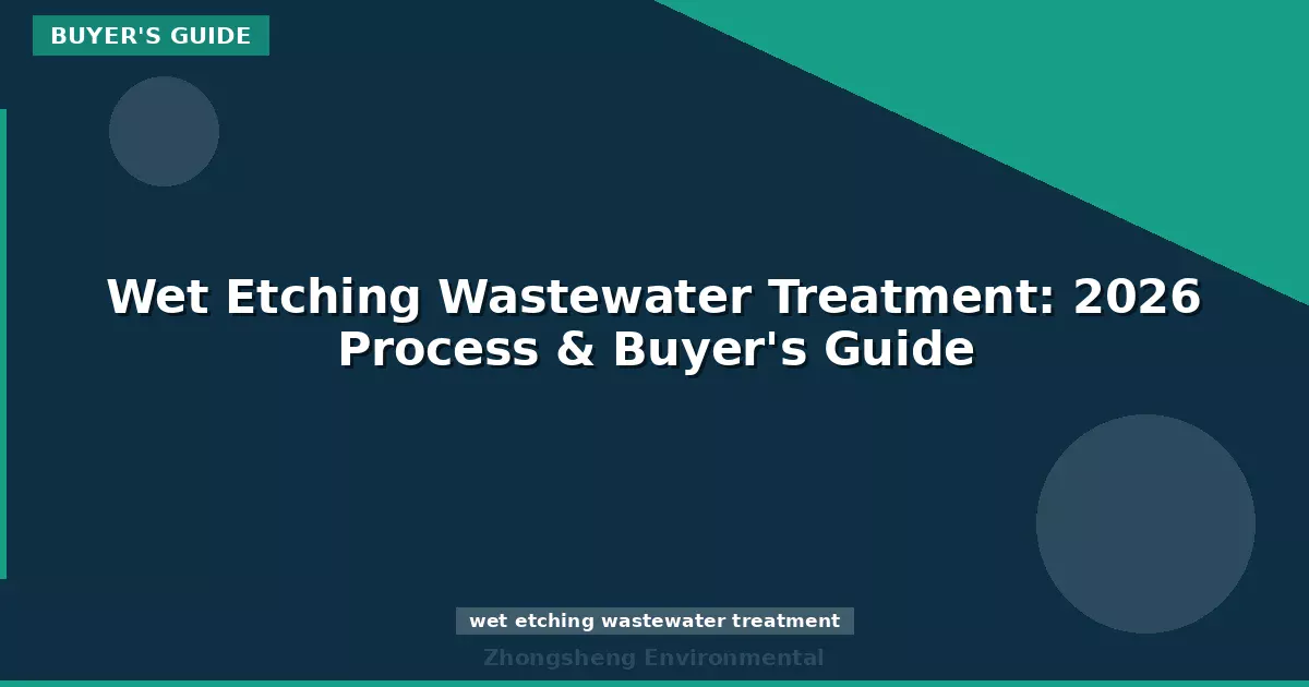 Wet Etching Wastewater Treatment: 2026 Process & Buyer's Guide