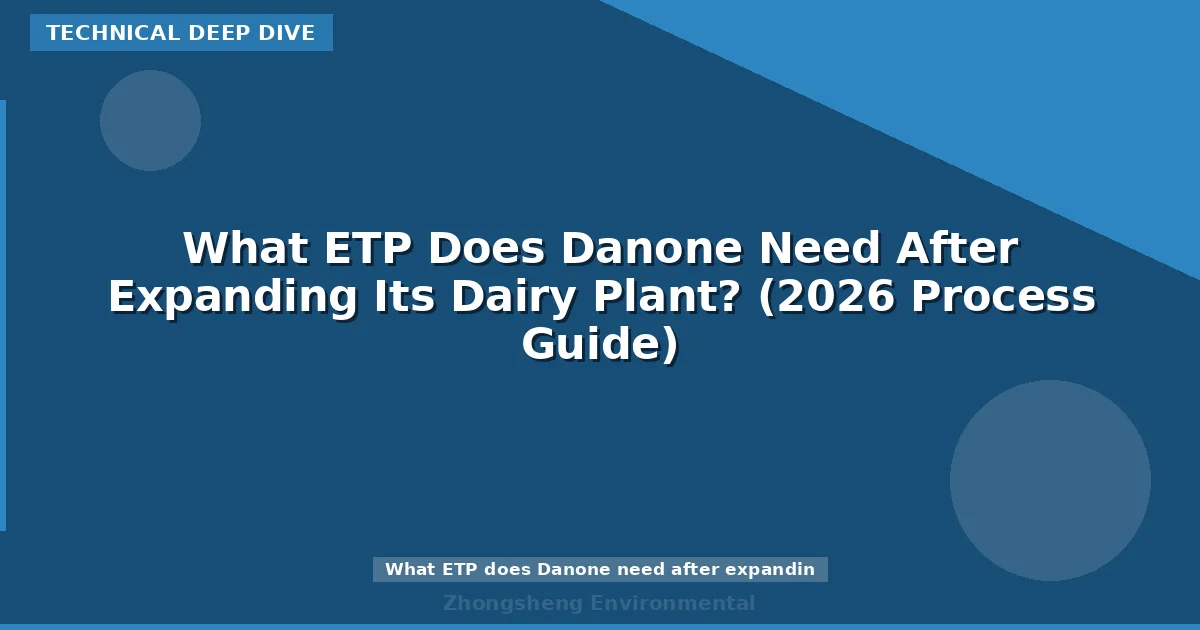 What ETP Does Danone Need After Expanding Its Dairy Plant? (2026 Process Guide)