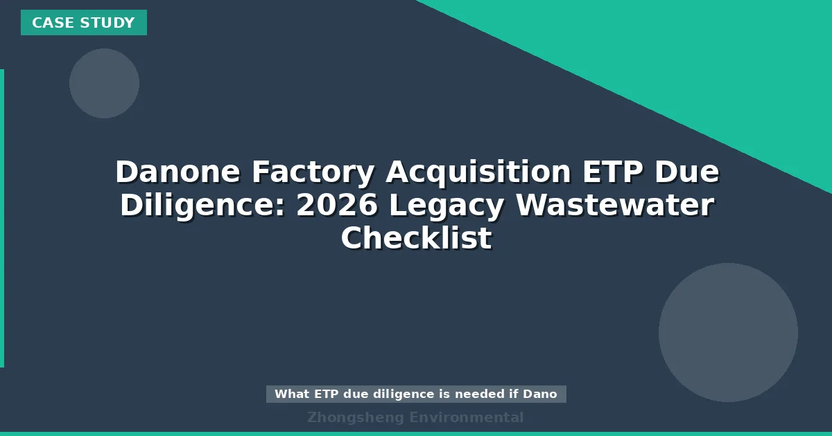 Danone Factory Acquisition ETP Due Diligence: 2026 Legacy Wastewater Checklist