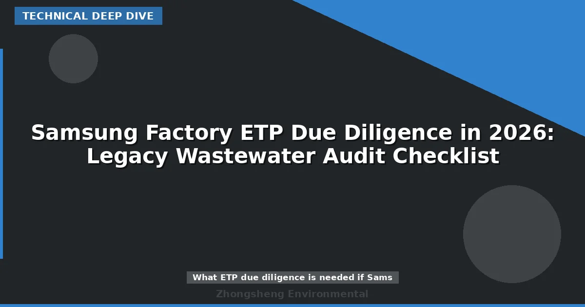 Samsung Factory ETP Due Diligence in 2026: Legacy Wastewater Audit Checklist