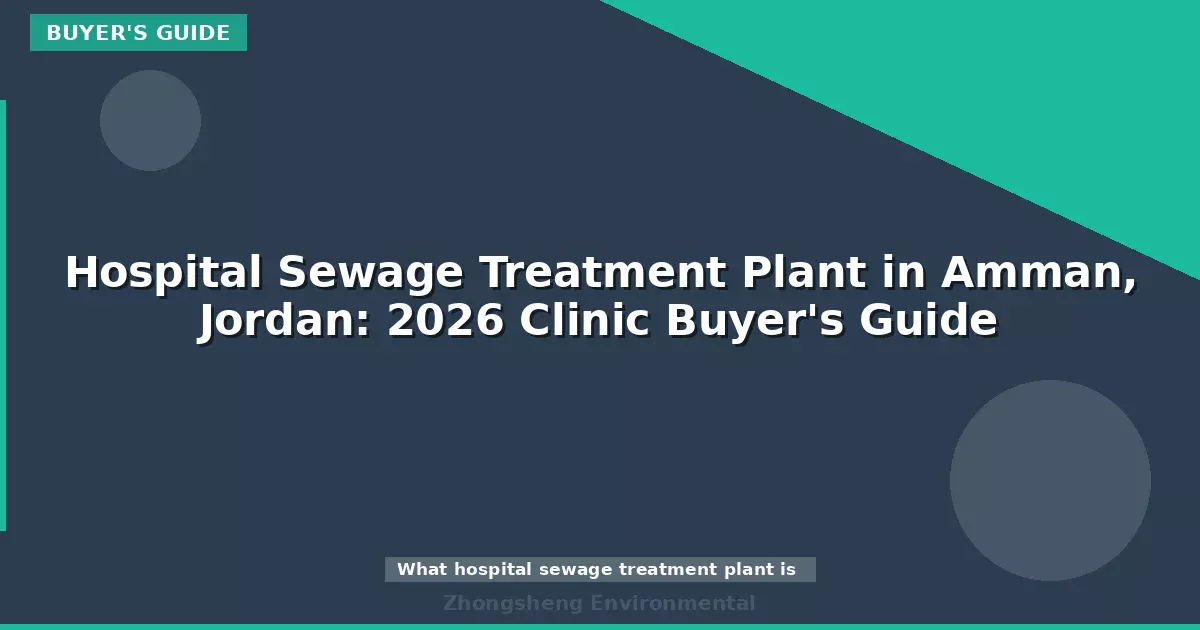 Hospital Sewage Treatment Plant in Amman, Jordan: 2026 Clinic Buyer's Guide