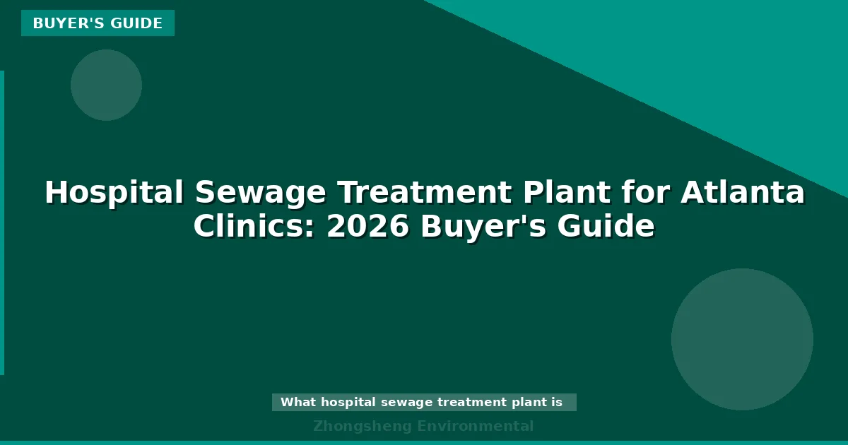 Hospital Sewage Treatment Plant for Atlanta Clinics: 2026 Buyer's Guide