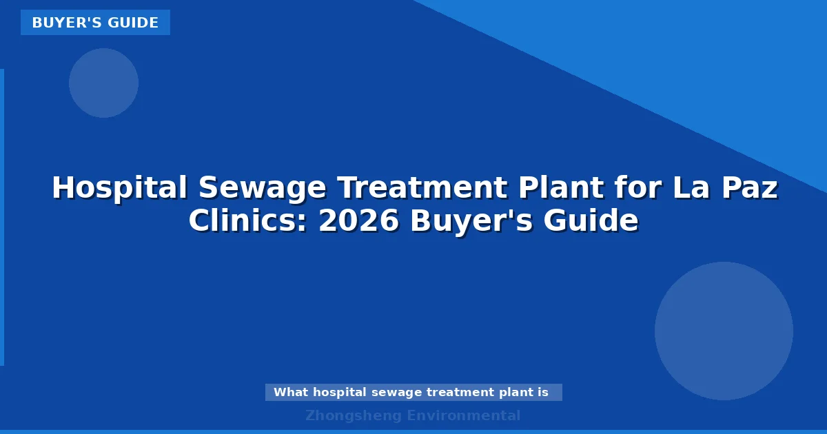 Hospital Sewage Treatment Plant for La Paz Clinics: 2026 Buyer's Guide
