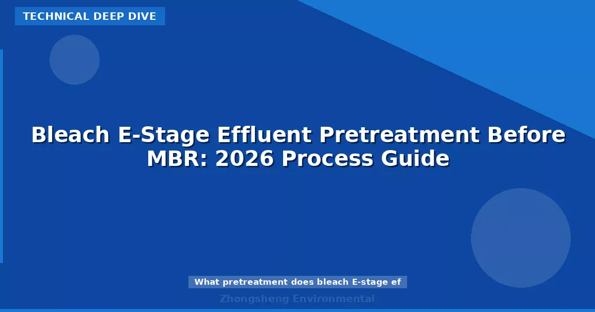 Bleach E-Stage Effluent Pretreatment Before MBR: 2026 Process Guide