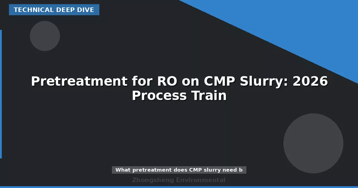 Pretreatment for RO on CMP Slurry: 2026 Process Train