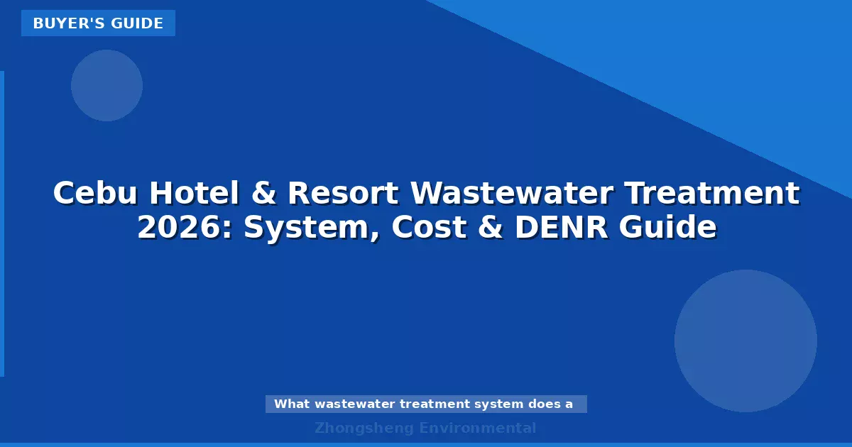 Cebu Hotel & Resort Wastewater Treatment 2026: System, Cost & DENR Guide