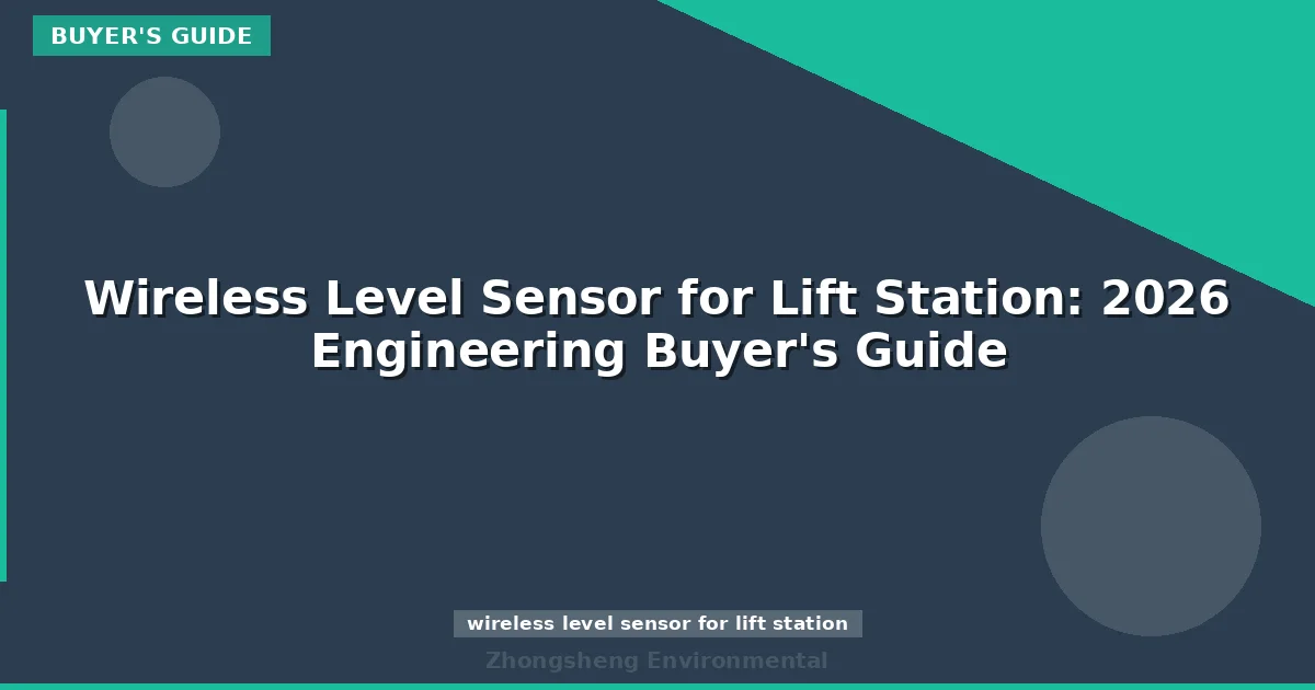 Wireless Level Sensor for Lift Station: 2026 Engineering Buyer's Guide