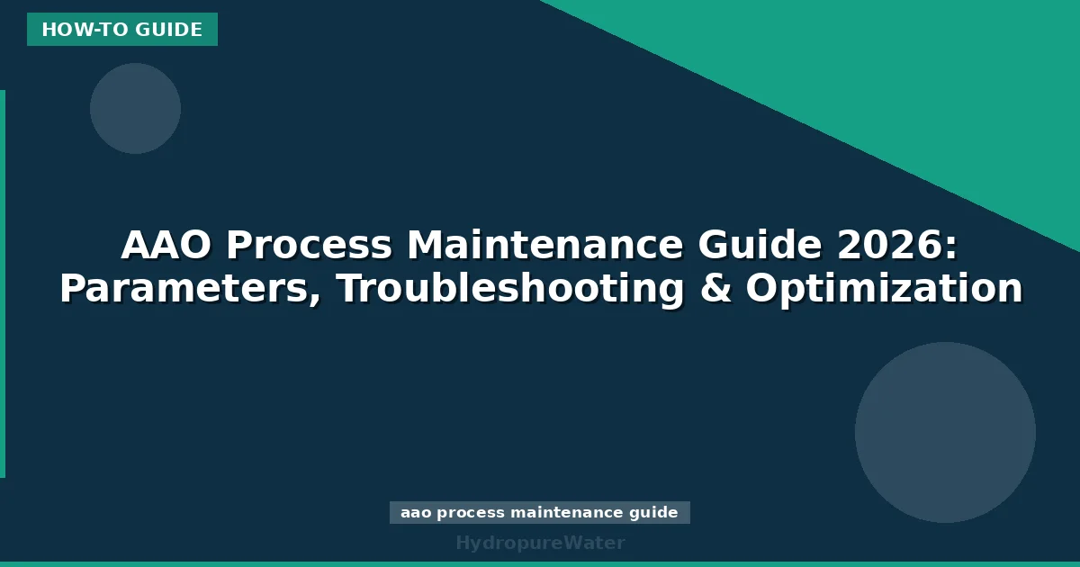 AAO Process Maintenance Guide 2026: Parameters, Troubleshooting & Optimization