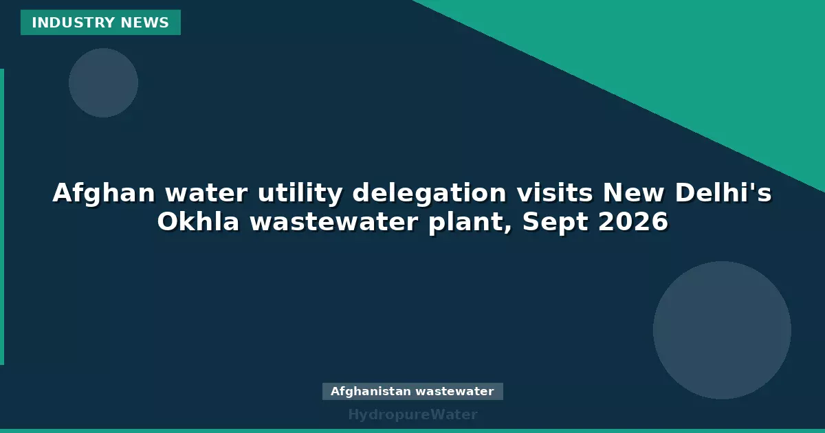 Afghan water utility delegation visits New Delhi's Okhla wastewater plant, Sept 2026
