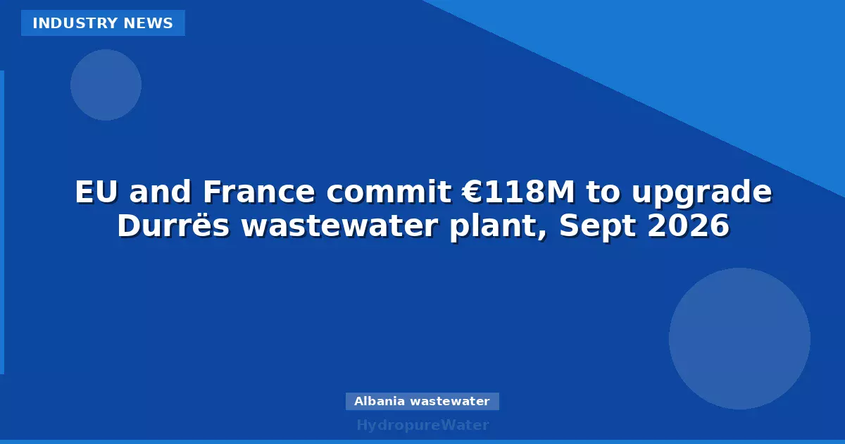 EU and France commit €118M to upgrade Durrës wastewater plant, Sept 2026