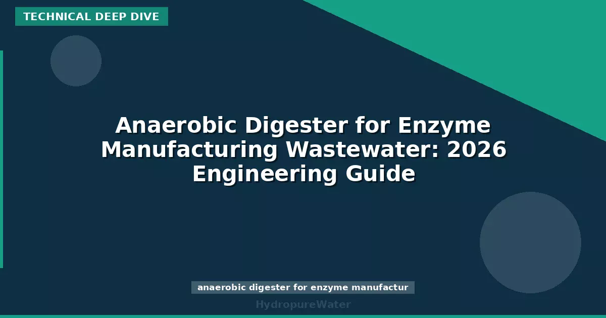 Anaerobic Digester for Enzyme Manufacturing Wastewater: 2026 Engineering Guide