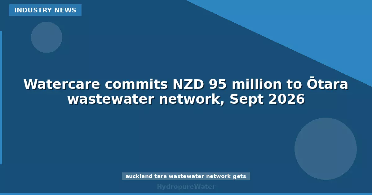 Watercare commits NZD 95 million to Ōtara wastewater network, Sept 2026