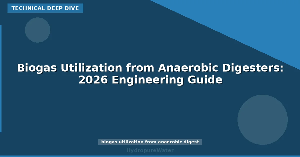 Biogas Utilization from Anaerobic Digesters: 2026 Engineering Guide