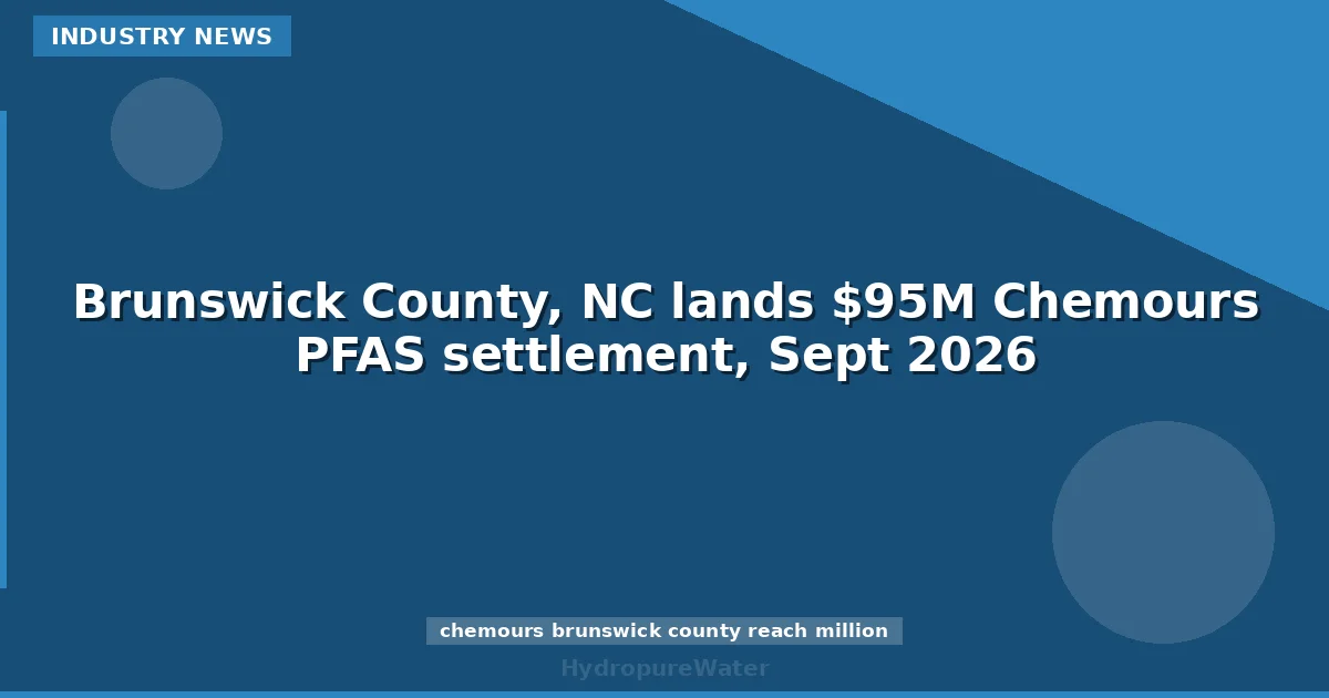 Brunswick County, NC lands $95M Chemours PFAS settlement, Sept 2026