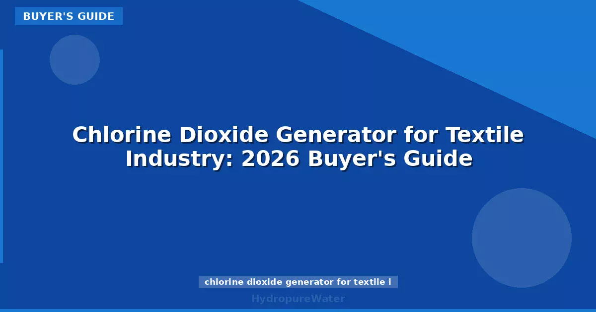 Chlorine Dioxide Generator for Textile Industry: 2026 Buyer's Guide