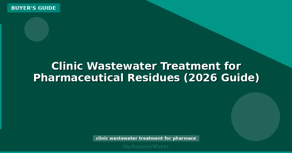 Clinic Wastewater Treatment for Pharmaceutical Residues (2026 Guide)